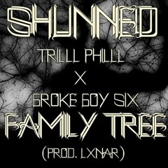 Family Tree - SHUNNED X TRILLL PHILLL X 6roke 6oy SiX(prod.LXNAR)