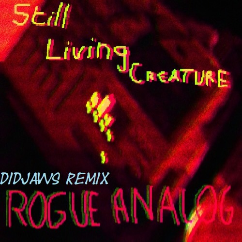 Still Living Creature - Rogue Analog (DidJaws Remix)