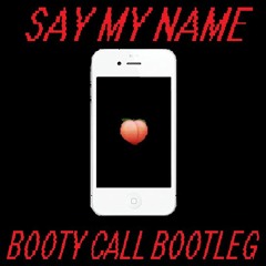 SAY MY NAME (BOOTY CALL BOOTLEG)