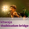 Khwaja Thaikkudam Bridge Mp3