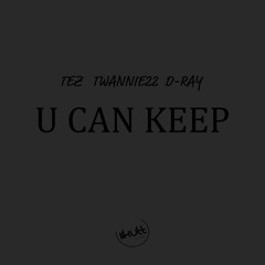 Tez, Twannie22 & D-Ray - U CAN KEEP