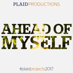 #plaidprojects2017 feat. Stephanie Leah Evans – Ahead Of Myself