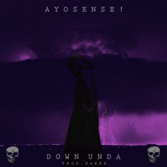 AYOSENSE! - Down Unda [Prod. Baker]