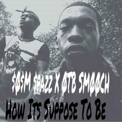 Young Spazz X Otb Smooch - How Its Suppose To Be