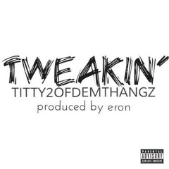 Tweakin' (Prod. By Eron)