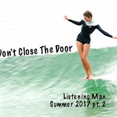 Don't Close The Door - Summer 2017 pt.2