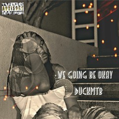 We Going Be Okay