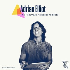 21: Adrian Elliot - The Filmmaker’s Responsibility