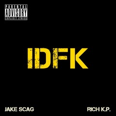 Jake Scag - IDFK (Ft. Rich K.P.) [Prod. by Cxdy]