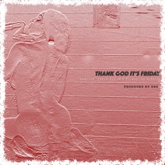 THANK GOD ITS FRIDAY (Prod. Des)