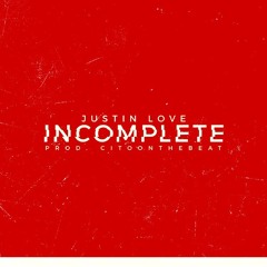 INCOMPLETE , Justin Love prod. CitoOnTheBeat