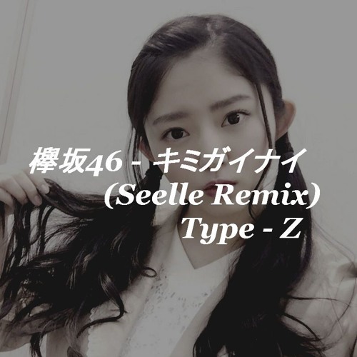 欅坂46 キミガイナイ Seelle Remix Type Z By Seelle 欅坂46 キミガイナイ Seelle Remix Type Z By Seelle