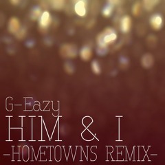 Him and I (Remix by Hometowns) - G-Eazy & Halsey