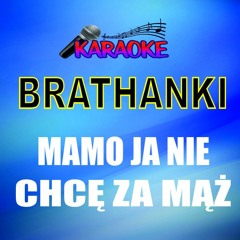 Brathanki - Mamo Ja Nie Chce Za Mąż (wersja Karaoke)