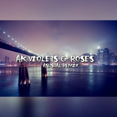 AK - Violets & Roses (Asusual Remix)