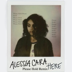 Alessia Cara - Here (PLEASE HOLD REMIX)