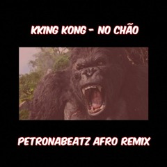 KKING KONG / PEDRO - NO CHÃO (PetronaBeatz Afro Remix) (BUY = FREE DOWNLOAD)