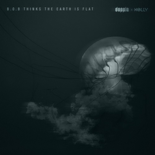 doppla x Holly - B.O.B Thinks The Earth Is Flat