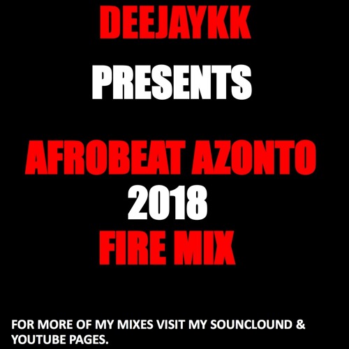 🔥AFROBEAT AZONTO 2018 FIRE MIX BY DEEJAYKKGH🔥