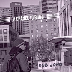 Rob John ~ A Chance To Build
