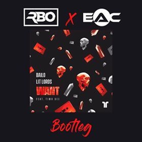 Bailo & Lit Lords - Want Feat. Tima Dee (RBO & EAC Bootleg)