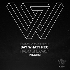 Say What? Recordings Radio Show 057 | KIKDRM