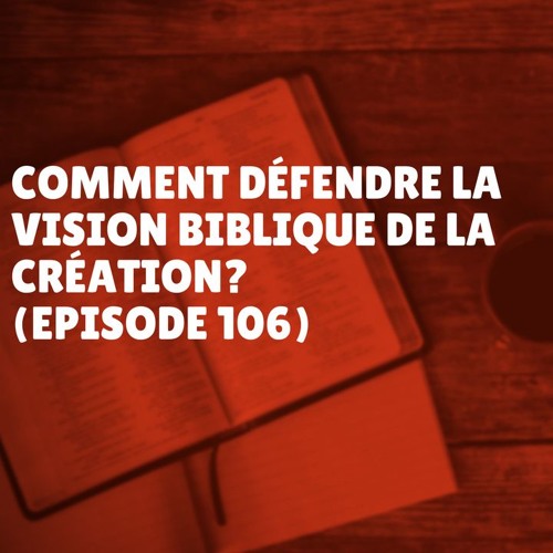 Adam et Eve: comment défendre la vision Biblique de la création? (Episode 106)