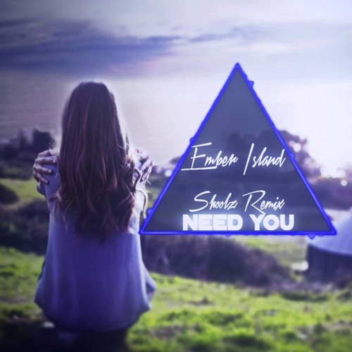 Ember Island - Need You (Shoolz Remix)