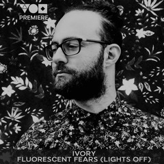 Premiere: Ivory - Fluorescent Fears (Lights Off) [AZZUR]