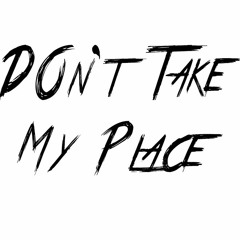 Dont Take My Place