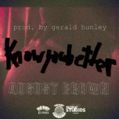Knowyoubetter - August Brown (Prod. By Gerald Hunley)