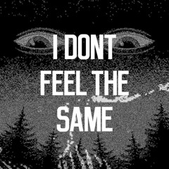 I Dont Feel The Same