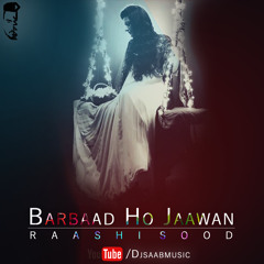 Barbaad Ho Jaawa - Raashi Sood, Dj saaB