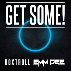 EMM DEE & Boxtroll - Get Some (Original Mix)**FREE DOWNLOAD**