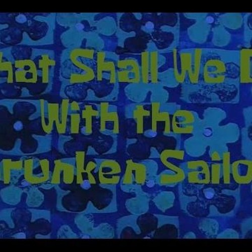 What Shall We Do With The Drunken Sailor