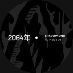 SHADOW UNIT - INSIDE US [2064年 Recordings]