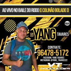 DJ YANG TAVARES - AO VIVO NO BAILE DO RODO [[ COLINÃO BOLADO ]]