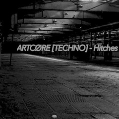 ARTCØRE [TECHNO] - Hitches (original mix)[FREE DOWNLOAD]