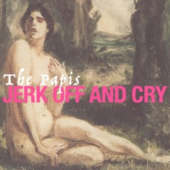 Jerk Off And Cry