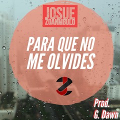 Josue Zonambulo - Para que No me Olvides Prod. GDawn