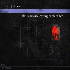 M. J. Hood - The Stars Are Eating Each Other [Preview]