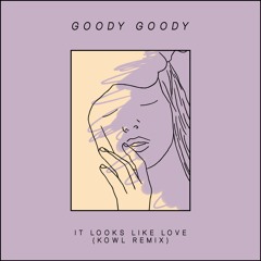 Goody Goody - It Looks Like Love (KOWL Remix)