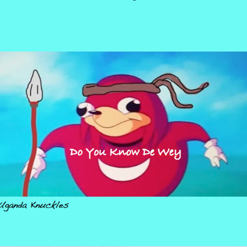 Uganda Knuckles - Do You Know De Wey