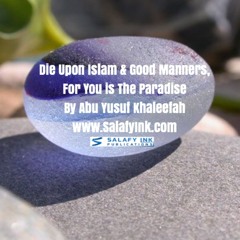 Die Upon Islam and Good Manners, For You is The Paradise By Abu Yusuf Khaleefah
