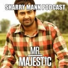 The Sharry Mann Podcast - Mr.Majestic