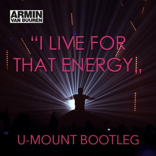 Stream Armin Van Buuren - I Live For That Energy (U-Mount Bootleg) by  U-Mount | Listen online for free on SoundCloud