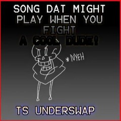 TS Underswap - Song Dat Might Play When You Fight A COOL DUDE!!! (By Arku Razumi)