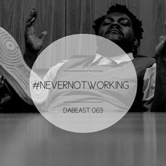"#NEVERNOTWORKING" DABEAST 069