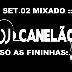 # SET 02 -- MIXADO - - SÓ AS FININHAS -- DJ CANELÃO  JF