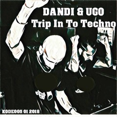 Dandi & Ugo - Mixed Kode005  - Trip In To Techno - Podcast 1 2018